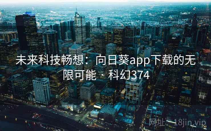 未来科技畅想：向日葵app下载的无限可能 · 科幻374
