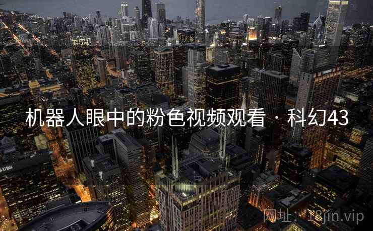 机器人眼中的粉色视频观看 · 科幻43