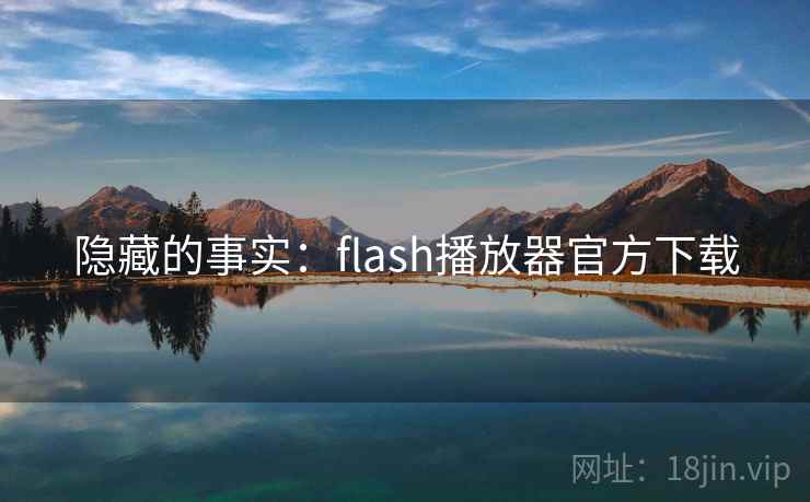隐藏的事实:flash播放器官方下载 隐藏的事实:flash播放器官方下载