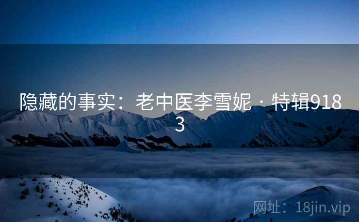 隐藏的事实：老中医李雪妮 · 特辑9183